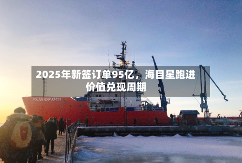 2025年新签订单95亿，海目星跑进价值兑现周期-第2张图片