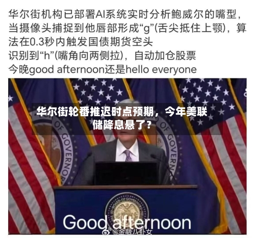 华尔街轮番推迟时点预期,今年美联储降息悬了?