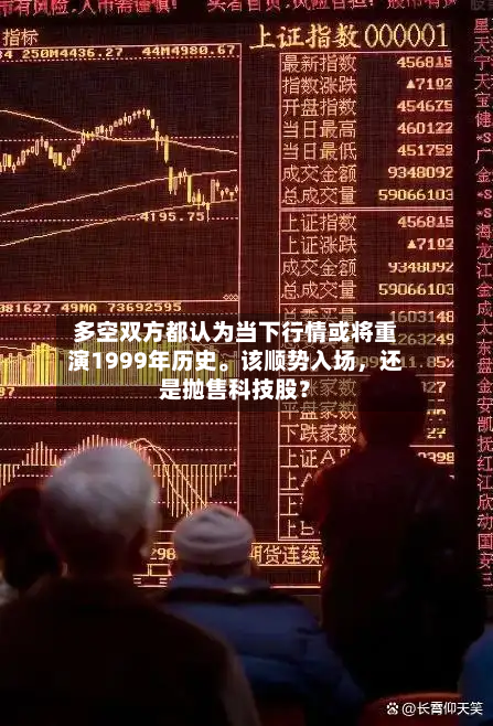 多空双方都认为当下行情或将重演1999年历史。该顺势入场,还是抛售科技股?