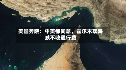 美国务院：中美都同意，霍尔木兹海峡不收通行费-第2张图片