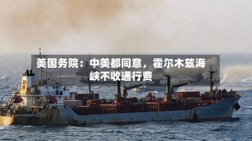 美国务院：中美都同意，霍尔木兹海峡不收通行费-第3张图片