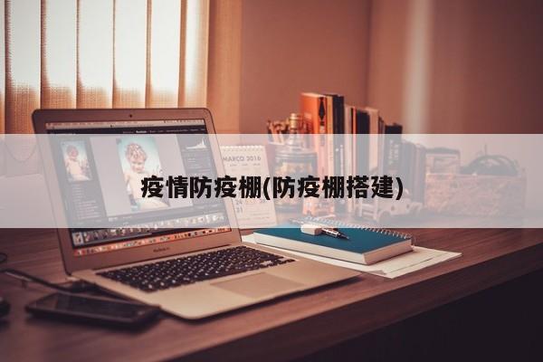 疫情防疫棚(防疫棚搭建)