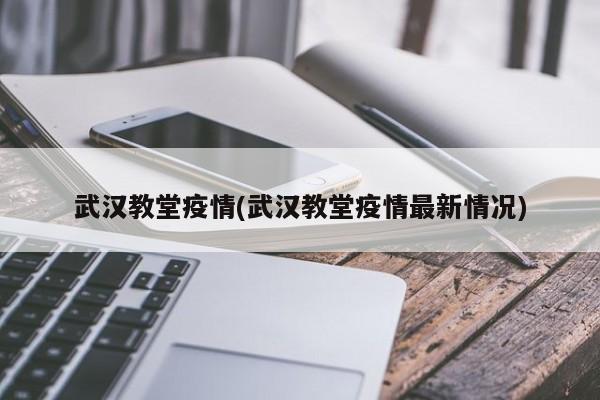 武汉教堂疫情(武汉教堂疫情最新情况)