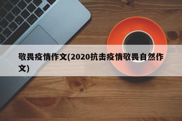 敬畏疫情作文(2020抗击疫情敬畏自然作文)