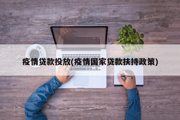 疫情贷款投放(疫情国家贷款扶持政策)